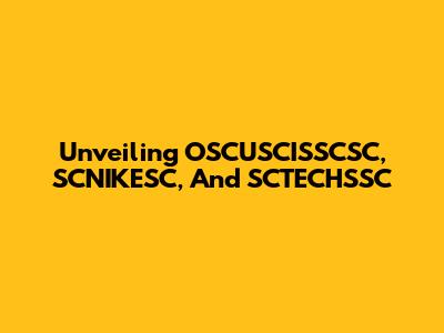 Unveiling OSCUSCISSCSC, SCNIKESC, And SCTECHSSC