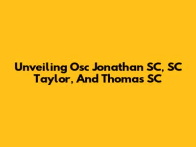 Unveiling Osc Jonathan SC, SC Taylor, And Thomas SC
