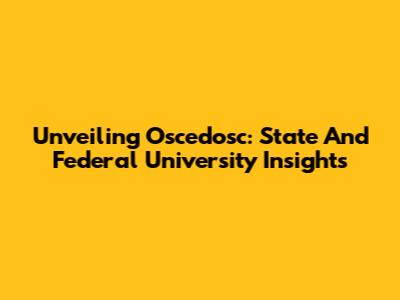Unveiling Oscedosc: State And Federal University Insights