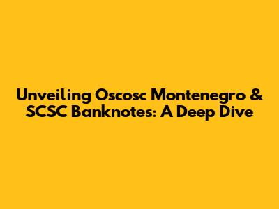 Unveiling Oscosc Montenegro & SCSC Banknotes: A Deep Dive