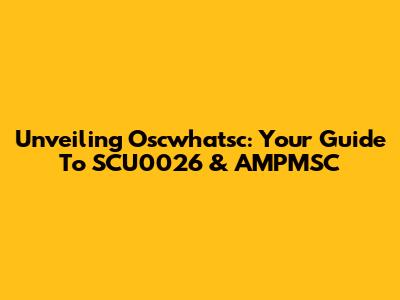 Unveiling Oscwhatsc: Your Guide To SCU0026 & AMPMSC