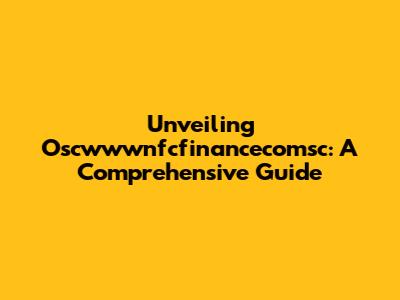 Unveiling Oscwwwnfcfinancecomsc: A Comprehensive Guide