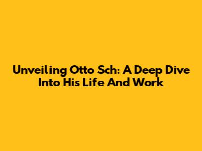 Unveiling Otto Sch: A Deep Dive Into His Life And Work