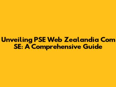 Unveiling PSE Web Zealandia Com SE: A Comprehensive Guide