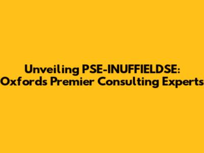 Unveiling PSE-INUFFIELDSE: Oxford's Premier Consulting Experts