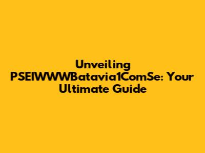 Unveiling PSEIWWWBatavia1ComSe: Your Ultimate Guide
