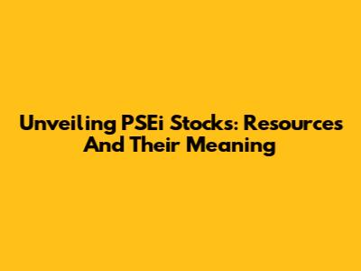 Unveiling PSEi Stocks: Resources And Their Meaning