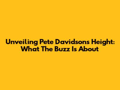 Unveiling Pete Davidson's Height: What The Buzz Is About