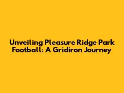 Unveiling Pleasure Ridge Park Football: A Gridiron Journey