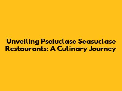 Unveiling Pseiuclase Seasuclase Restaurants: A Culinary Journey