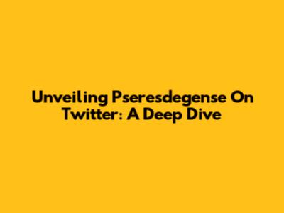 Unveiling Pseresdegense On Twitter: A Deep Dive