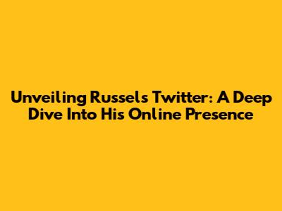 Unveiling Russel's Twitter: A Deep Dive Into His Online Presence