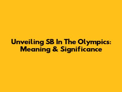 Unveiling SB In The Olympics: Meaning & Significance