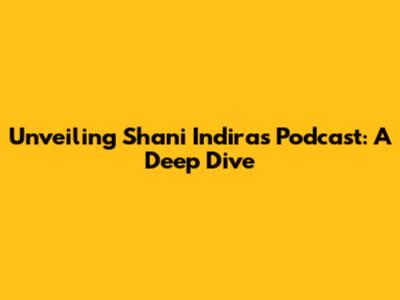 Unveiling Shani Indira's Podcast: A Deep Dive