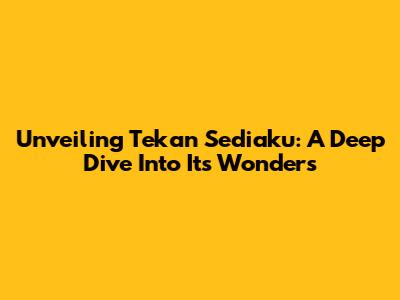Unveiling Tekan Sediaku: A Deep Dive Into Its Wonders