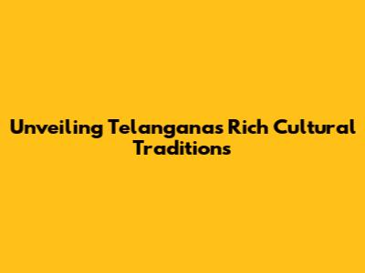 Unveiling Telangana's Rich Cultural Traditions