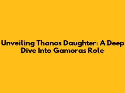 Unveiling Thanos' Daughter: A Deep Dive Into Gamora's Role