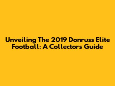 Unveiling The 2019 Donruss Elite Football: A Collector's Guide