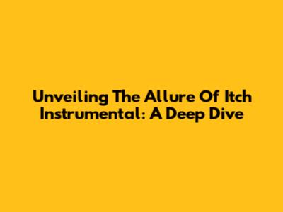 Unveiling The Allure Of Itch Instrumental: A Deep Dive