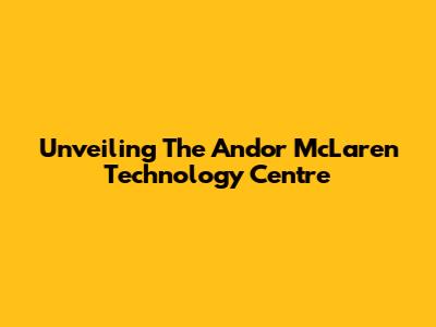 Unveiling The Andor McLaren Technology Centre