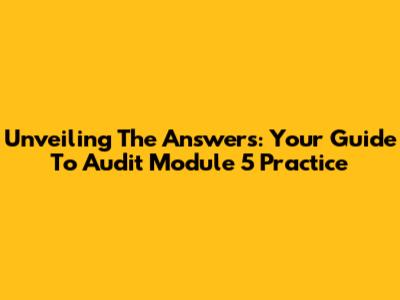Unveiling The Answers: Your Guide To Audit Module 5 Practice