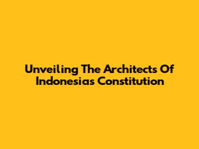 Unveiling The Architects Of Indonesia's Constitution