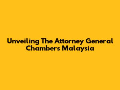 Unveiling The Attorney General Chambers Malaysia