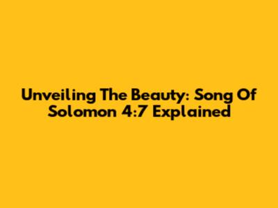 Unveiling The Beauty: Song Of Solomon 4:7 Explained