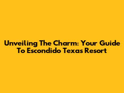 Unveiling The Charm: Your Guide To Escondido Texas Resort