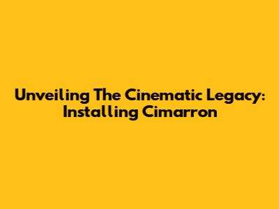 Unveiling The Cinematic Legacy: Installing 'Cimarron'