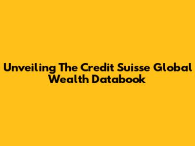 Unveiling The Credit Suisse Global Wealth Databook