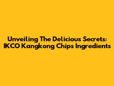 Unveiling The Delicious Secrets: IKCO Kangkong Chips Ingredients