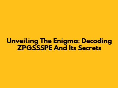 Unveiling The Enigma: Decoding ZPGSSSPE And Its Secrets