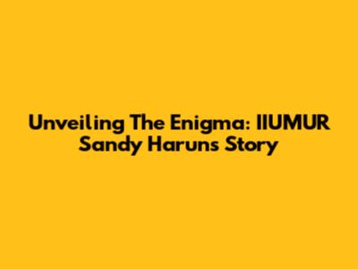 Unveiling The Enigma: IIUMUR Sandy Harun's Story