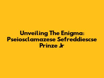 Unveiling The Enigma: Pseiosclamazese Sefreddiescse Prinze Jr