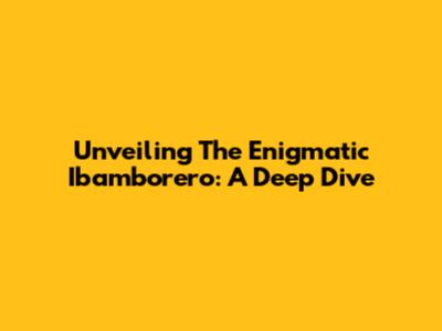 Unveiling The Enigmatic Ibamborero: A Deep Dive