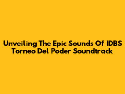 Unveiling The Epic Sounds Of IDBS Torneo Del Poder Soundtrack