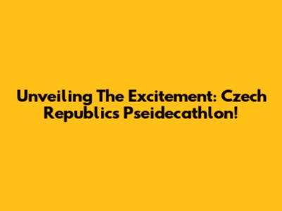 Unveiling The Excitement: Czech Republic's Pseidecathlon!
