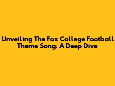 Unveiling The Fox College Football Theme Song: A Deep Dive