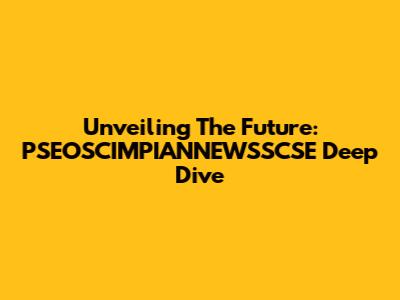 Unveiling The Future: PSEOSCIMPIANNEWSSCSE Deep Dive