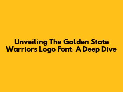Unveiling The Golden State Warriors Logo Font: A Deep Dive