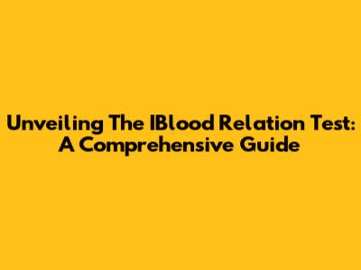 Unveiling The IBlood Relation Test: A Comprehensive Guide