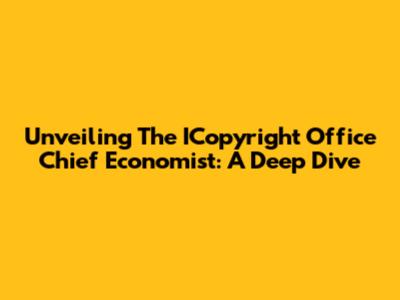 Unveiling The ICopyright Office Chief Economist: A Deep Dive