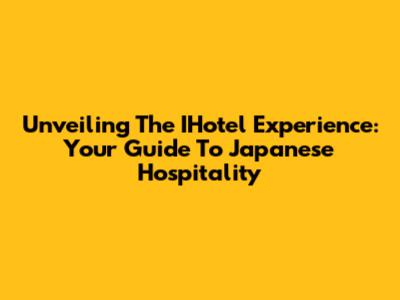Unveiling The IHotel Experience: Your Guide To Japanese Hospitality