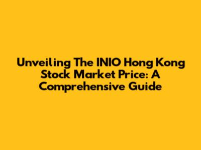 Unveiling The INIO Hong Kong Stock Market Price: A Comprehensive Guide