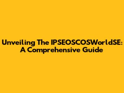 Unveiling The IPSEOSCOSWorldSE: A Comprehensive Guide