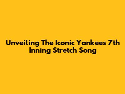 Unveiling The Iconic Yankees 7th Inning Stretch Song