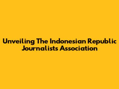 Unveiling The Indonesian Republic Journalists Association
