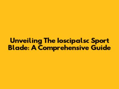 Unveiling The Ioscipalsc Sport Blade: A Comprehensive Guide