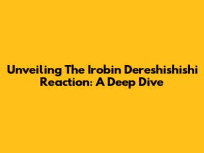 Unveiling The Irobin Dereshishishi Reaction: A Deep Dive